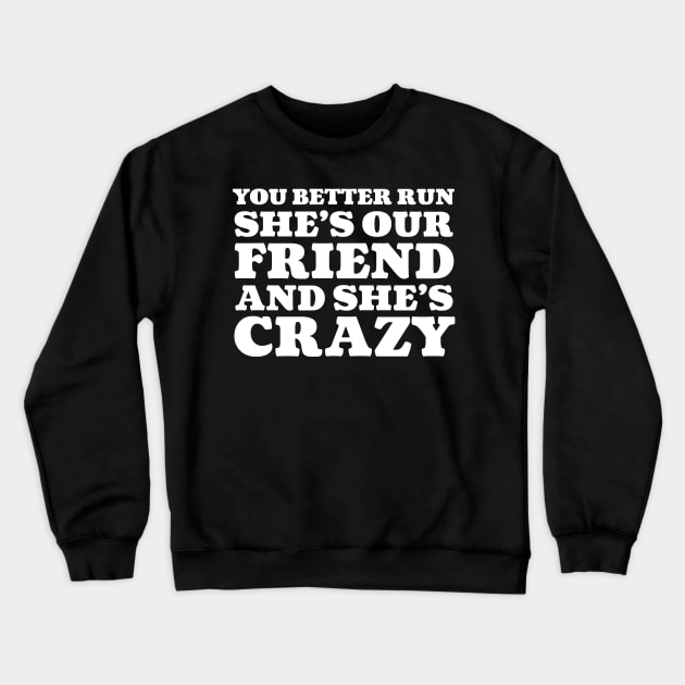 She's Our Friend and She's Crazy Crewneck Sweatshirt by snitts